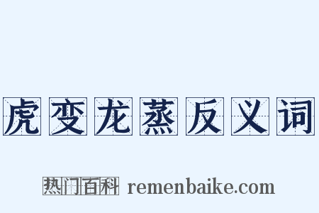 虎变龙蒸反义词是什么意思的图片